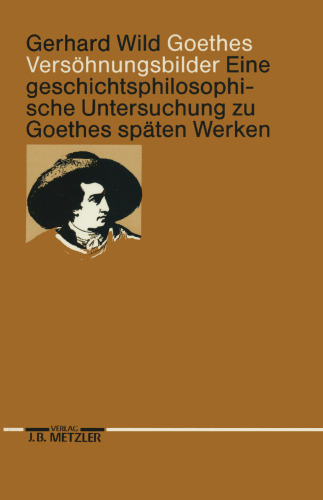 Goethes Versöhnungsbilder: Eine geschichtsphilosophische Untersuchung zu Goethes späten Werken