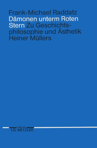 Dämonen unterm Roten Stern: Zu Geschichtsphilosophie und Ästhetik Heiner Müllers