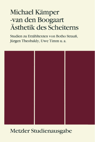 Ästhetik des Scheiterns: Studien zu Erzähltexten von Botho Strauß, Jürgen Theobaldy, Uwe Timm u.a.