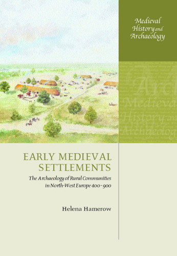 Early Medieval Settlements: The Archaeology of Rural Communities in North-West Europe 400-900 (Medieval History and Archaeology)