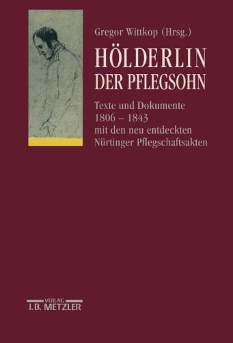 Hölderlin. Der Pflegsohn: Texte und Dokumente 1806–1843 mit den neu entdeckten Nürtinger Pflegschaftsakten