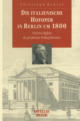 Die Italienische Hofoper in Berlin um 1800: Vincenzo Righini als preußischer Hofkapellmeister