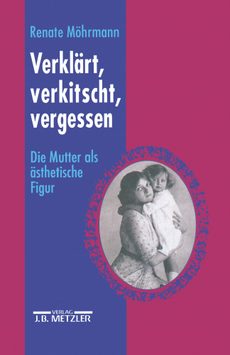 Verklärt, verkitscht, vergessen: Die Mutter als ästhetische Figur