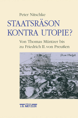 Staatsräson Kontra Utopie?: Von Thomas Müntzer bis zu Friedrich II. von Preußen