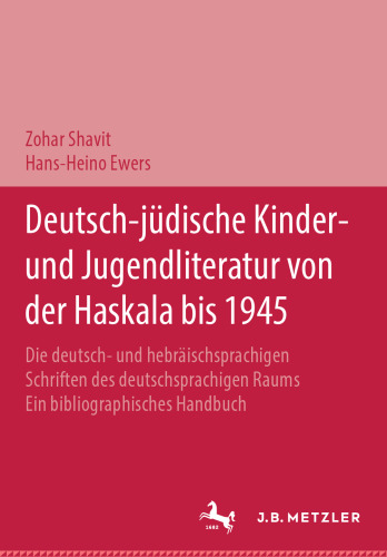 Deutsch-jüdische Kinder- und Jugendliteratur von der Haskala bis 1945: Die deutsch- und hebräischsprachigen Schriften des deutschsprachigen Raums. Ein bibliographisches Handbuch Band 1