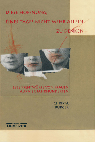 »Diese Hoffnung, eines Tages nicht mehr allein zu denken«: Lebensentwürfe von Frauen aus vier Jahrhunderten