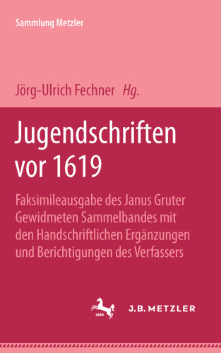 Jugendschriften vor 1619: Faksimileausgabe des Janus Gruter Gewidmeten Sammelbandes mit den Handschriftlichen Eränzungen und berichtigungen des verfassers