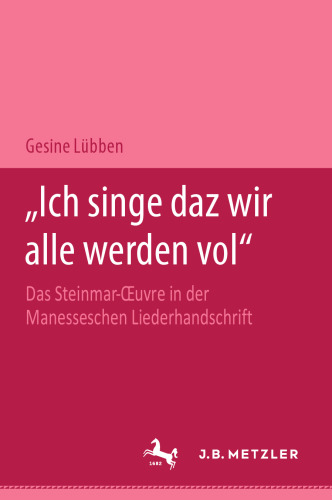 „Ich singe daz wir alle werden vol“: Das Steinmar-Œuvre in der Manesseschen Liederhandschrift