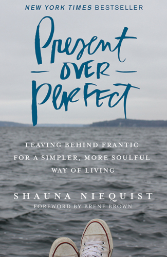 Present Over Perfect: Leaving Behind Frantic for a Simpler, More Soulful Way of Living