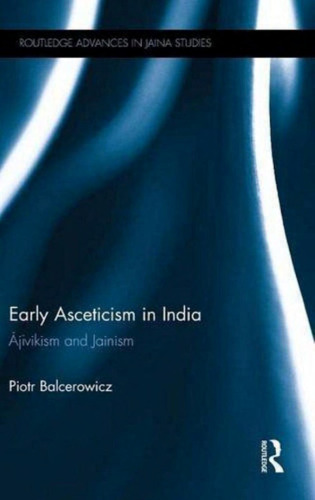 Early Asceticism in India: Ājīvikism and Jainism