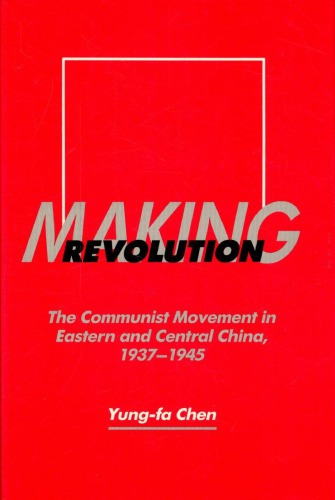 Making Revolution：The Communist Movement in Eastern and Central China 1937-1945