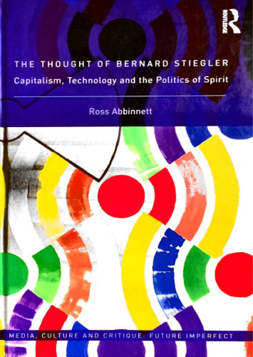 The Thought of Bernard Stiegler: Capitalism, Technology and the Politics of Spirit