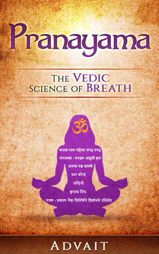 Pranayama: The Vedic Science of Breath: 14 Ultimate Breathing Techniques to Calm Your Mind, Relieve Stress and Heal Your Body