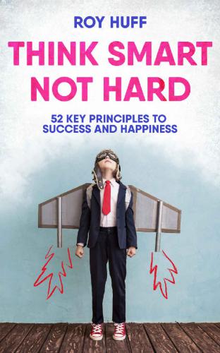 Think Smart Not Hard: 52 Key Principles To Success and Happiness