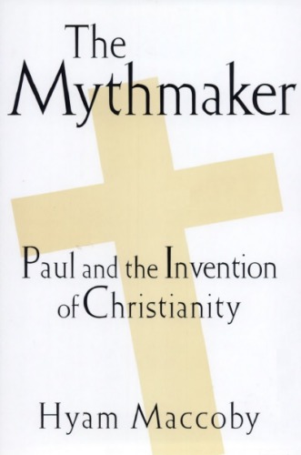 The Mythmaker Paul and the Invention of Christianity