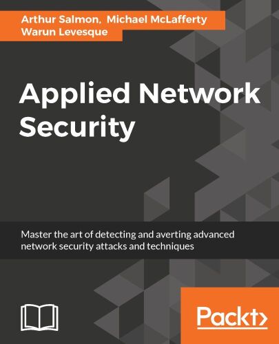 Applied Network Security: Proven tactics to detect and defend against all kinds of network attack