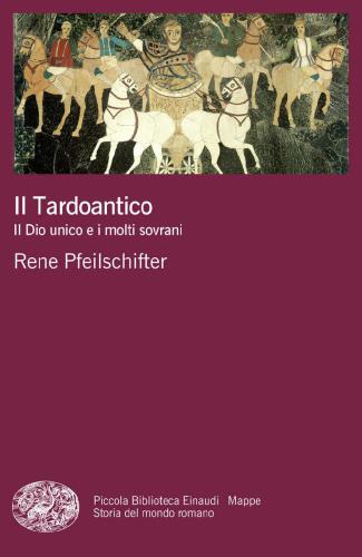 Il Tardoantico. Il Dio unico e i molti sovrani