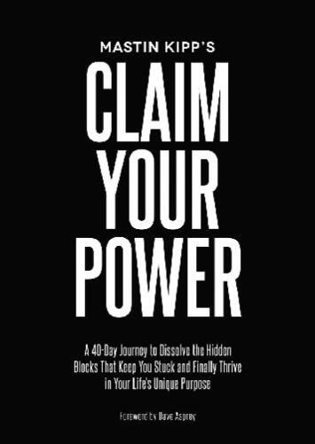 Claim Your Power: A 40-Day Journey to Dissolve the Hidden Blocks That Keep You Stuck and Finally Thrive in Your Life’s Unique Purpose