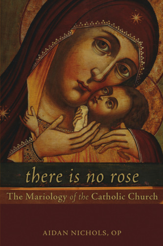 There Is No Rose: The Mariology of the Catholic Church