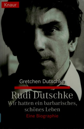 Wir hatten ein barbarisches, schönes Leben. Rudi Dutschke. Eine Biographie