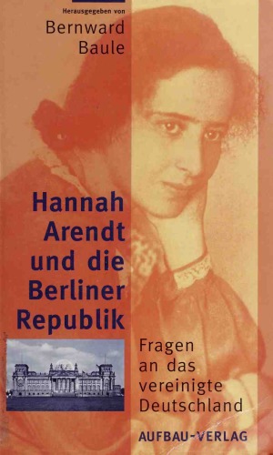 Hannah Arendt und die Berliner Republik. Fragen an das vereinigte Deutschland