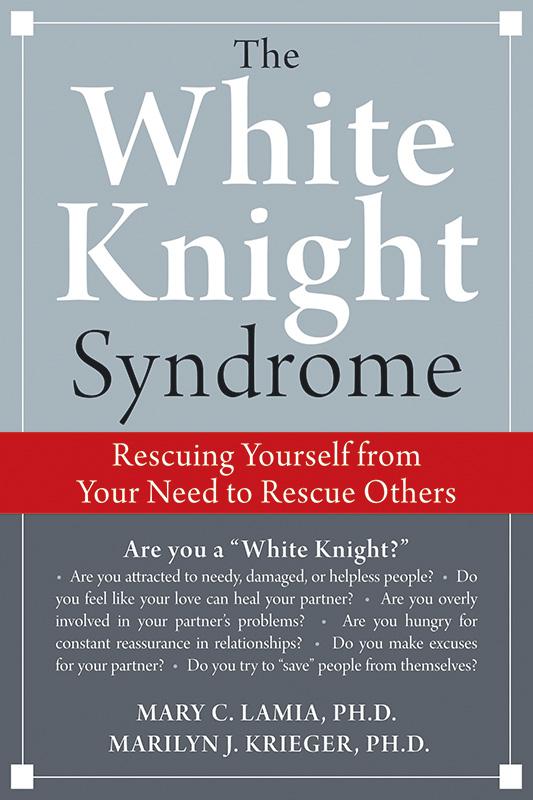 The white knight syndrome : rescuing yourself from your need to rescue others