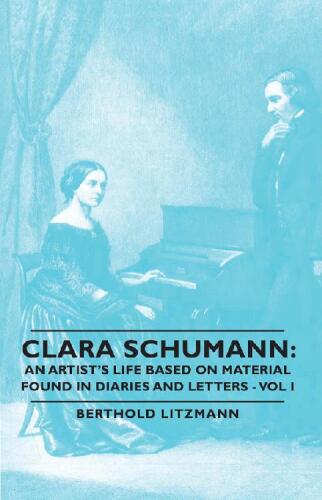 Clara Schumann: an Artist’s Life Based on Material Found in Diaries and Letters - Vol I