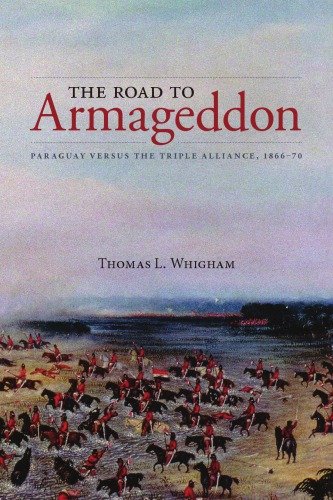 The Road to Armageddon: Paraguay Versus the Triple Alliance, 1866–70