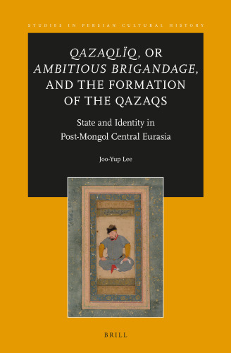 Qazaqlïq, or Ambitious Brigandage, and the Formation of the Qazaqs: State and Identity in Post-Mongol Central Eurasia