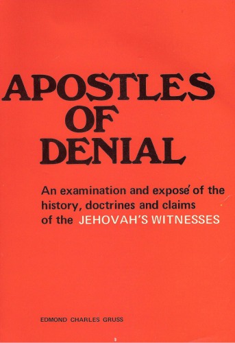 Apostles of Denial : an examination and exposé of the history, doctrines and claims of the Jehovah’s Witnesses