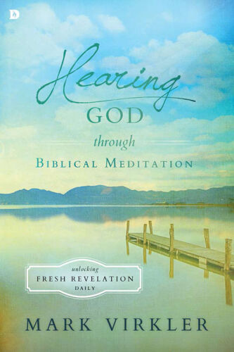 Hearing God through Biblical Meditation: Unlocking Fresh Revelation Daily