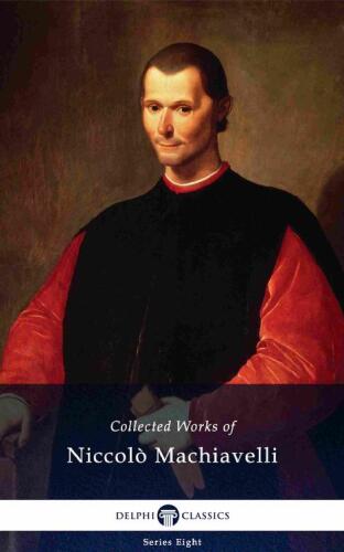 Delphi Collected Works of Niccolò Machiavelli (Illustrated)