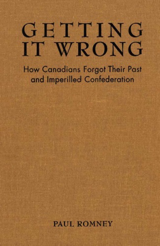 Getting it Wrong - How Canadians Forgot Their Past and Imperilled Confederation