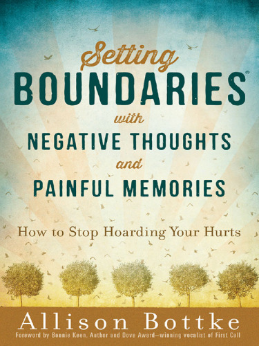 Setting Boundaries® with Negative Thoughts and Painful Memories: How to Stop Hoarding Your Hurts