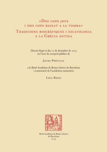 Dos cops jove i dos cops baixat a la tomba : tradicions biogràfiques i escatologia a la Grècia antiga :