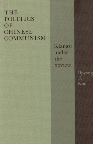 The Politics of Chinese Communism: Kiangsi Under the Soviets