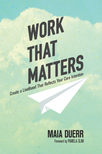 Work That Matters: Create a Livelihood That Reflects Your Core Intention