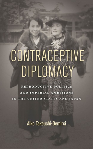 Contraceptive Diplomacy: Reproductive Politics and Imperial Ambitions in the United States and Japan