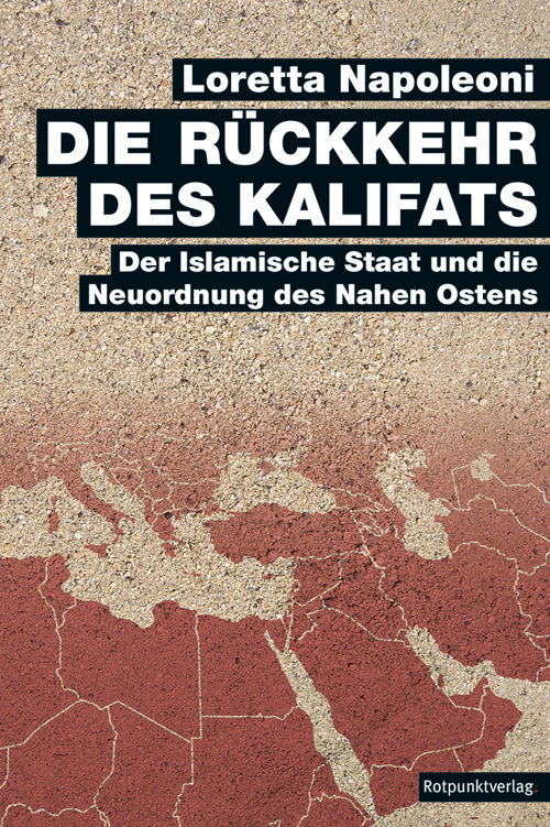 Die Rückkehr des Kalifats. Der Islamische Staat und die Neuordnung des Nahen Ostens