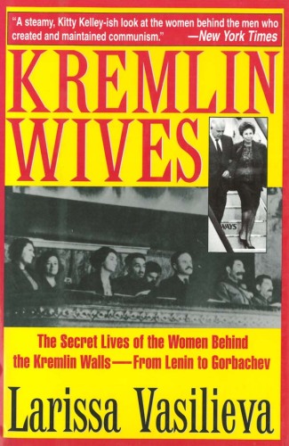 Kremlin Wives: The Secret Lives of the Women Behind the Kremlin Walls—From Lenin to Gorbachev