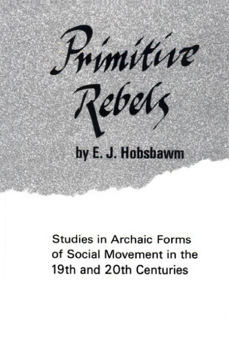 Primitive Rebels: Studies in Archaic Forms of Social Movement in the 19th Century