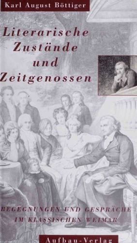 Literarische Zustände und Zeitgenossen. Begegnungen und Gespräche im klassischen Weimar