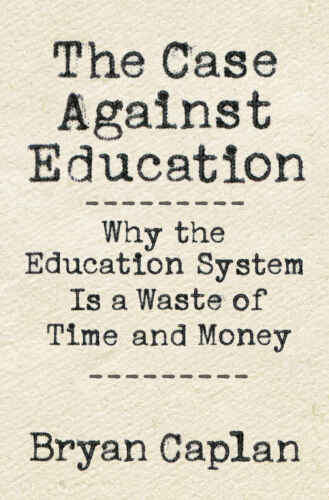 The Case against Education: Why the Education System Is a Waste of Time and Money