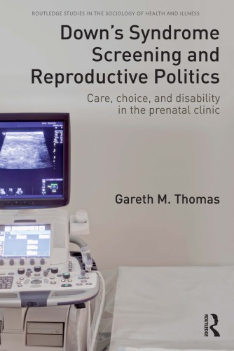 Down’s Syndrome Screening and Reproductive Politics: Care, Choice, and Disability in the Prenatal Clinic