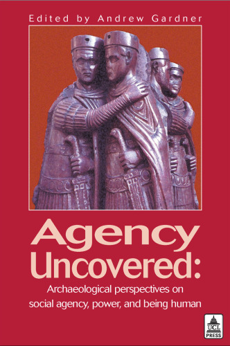 Agency Uncovered: Archaeological Perspectives on Social Agency Power and Being Human