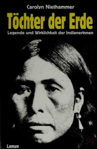 Töchter der Erde. Legende und Wirklichkeit der Indianerinnen