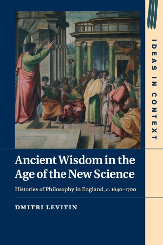 Ancient Wisdom in the Age of the New Science: Histories of Philosophy in England, c. 1640–1700