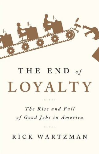 The end of loyalty: the rise and fall of good jobs in America