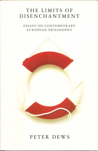 The Limits of Disenchantment: Essays on Contemporary European Philosophy