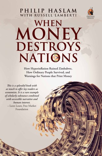 When Money Destroys Nations: How Hyperinflation Ruined Zimbabwe, How Ordinary People Survived, and Warnings for Nations that Print Money